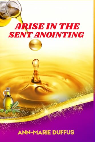 Arise in the Sent Anointing: Unlocking Your Calling, Walking in