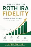 GUIDE COMPLET POUR LE COMPTE ROTH IRA FIDELITY: Construisez une richesse sans impôts (French Edition)