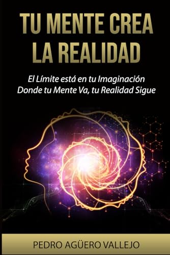 Tu Mente Crea la Realidad: El Límite está en tu Imaginación Donde tu Mente Va tu Realidad Sigue La Atracción y tu Mentalidad (Spanish Edition)