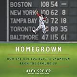Homegrown: How the Red Sox Built a Champion from the Ground Up