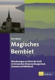 Magisches Bernbiet: Wanderungen zu Orten der Kraft im Emmental, Schwarzenburgerland,Seeland und Mittelland
