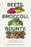 Beets. Broccoli. Bounty.: The Ultimate Beginner’s Companion Planting Gardening Book for a Successful Harvest (Gardening Books For Beginners)