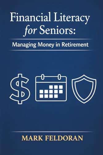 Financial Literacy for Seniors: Managing Money in Retirement - a comprehensive book for budgeting, financial planning & money management for seniors in retirement.