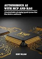 Autonomous AI with MCP and RAG: A Practical Guide to Designing Agentic Systems That Plan, Retrieve, and Reason B0F5WSYKFN Book Cover