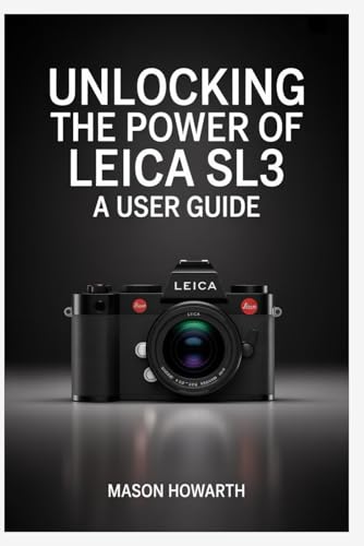 Unlocking the Power of Leica SL3: A User Guide