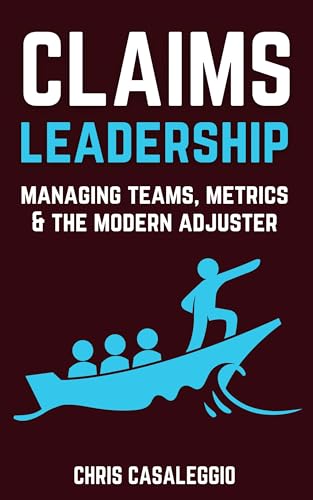 Claims Leadership: Managing Teams, Metrics & the Modern Adjuster (
