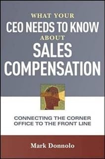 What Your CEO Needs to Know About Sales Compensation: Connecting the Corner Office to the Front Line