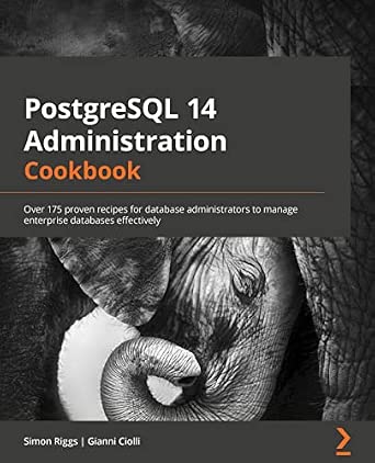 PostgreSQL 14 Administration Cookbook: Over 175 proven recipes for database administrators to manage enterprise databases effectively 3rd Edition book cover