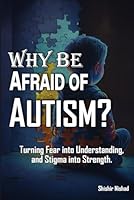 Why be Afraid of Autism?: Supporting and Understanding Autism with Confidence B0F5QHBX5W Book Cover
