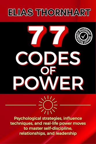 77 Codes of Power: Psychological strategies, influence techniques, and real-life power moves to master self-discipline, relationships, and leadership.