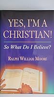 Yes, I'm a Christian!: So What Do I Believe? 1932006508 Book Cover