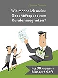  Wie mache ich meine Geschäftspost zum Kundenmagneten?: Plus 30 magnetische Musterbriefe
