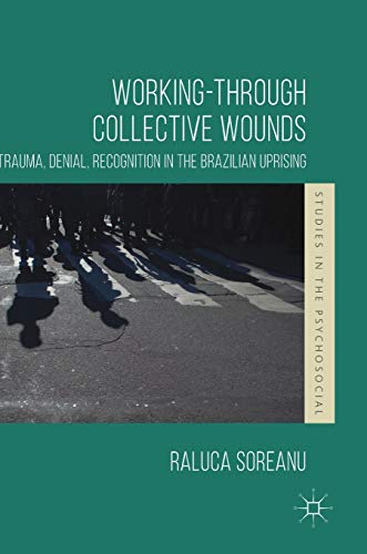 Working-through Collective Wounds: Trauma, Denial, Recognition in the Brazilian Uprising (Studies in the Psychosocial)