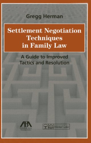 Settlement Negotiation Techniques in Family Law: A Guide to Improved Tactics and Resolution Settlement Negotiation Techniques in Family Law: A Guide to Improved Tactics and Resolution