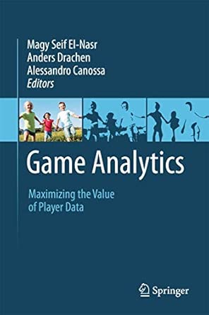 Game Analytics: Maximizing the Value of Player Data 2013th Edition book cover