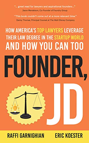 Founder, JD: How America's Top Lawyers Leverage their Law Degree in the Startup World and How You Can Too