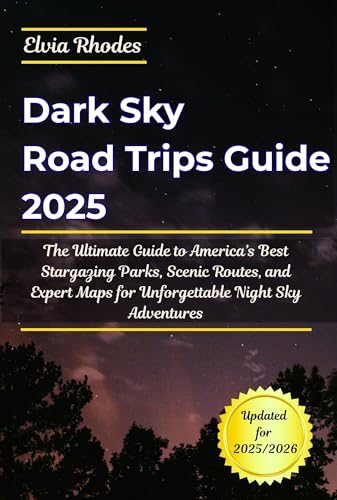 Dark Sky Road Trips Guide 2025: The Ultimate Guide to America's Best Stargazing Parks, Scenic Routes, and Expert Maps for Unforgettable Night Sky Adventures