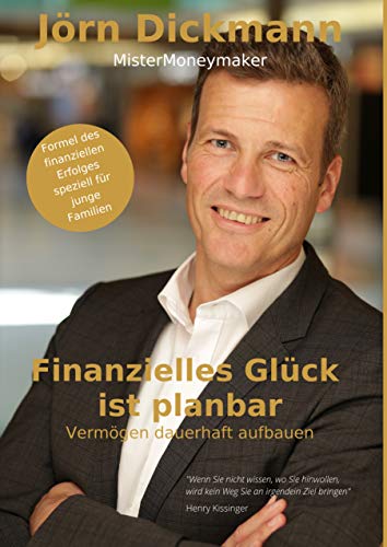 Finanzielles Glück ist planbar: Vermögen dauerhaft aufbauen (German Edition) - Dickmann, Jörn