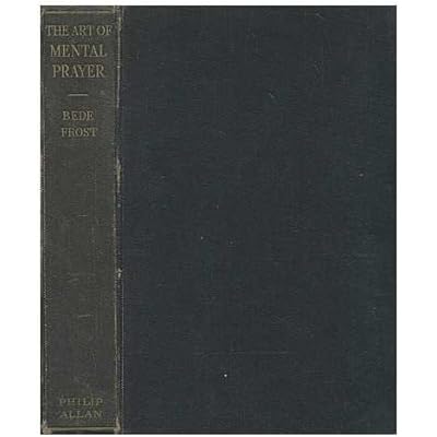 The art of mental prayer / by Bede Frost ; with a preface by the Rt. Rev. the Abbot of Pershore