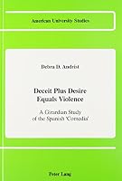 Deceit Plus Desire Equals Violence: A Girardian Study of the Spanish 'Comedia' (American University Studies Series II, Romance Languages and Literature) 0820408816 Book Cover