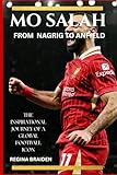 MO SALAH: FROM NAGRIG TO ANFIELD  The Inspirational Journey of a Global Football Icon (LIVERPOOL: YOU'LL NEVER WALK ALONE)
