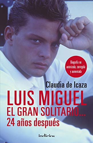 Luis Miguel, el gran solitario... 24 años: Biografía no autorizada, corregida y aumentada (Indicios no ficción) (Spanish Edition)