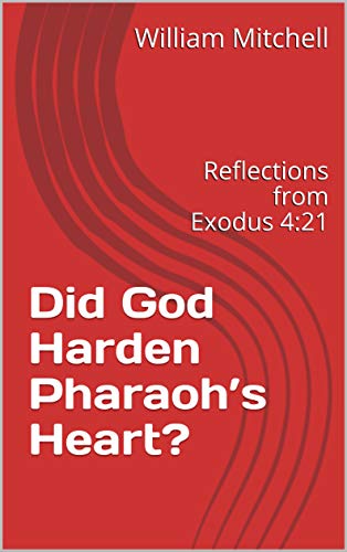 Did God Harden Pharaoh’s Heart? : Reflections from Exodus 4:21