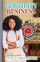 FERTILITY BUSINESS: Getting Down to Business With the Business of Your Fertility B0D9JNKJK1 Book Cover