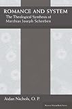Romance and System: The Theological Synthesis of Matthias Joseph Scheeben