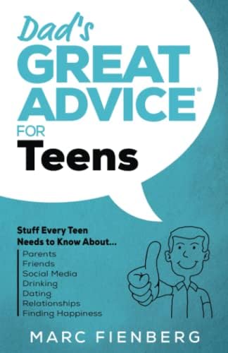 Dad's Great Advice for Teens: Stuff Every Teen Needs to Know About Parents, Friends, Social Media, Drinking, Dating, Relationships, and Finding Happiness