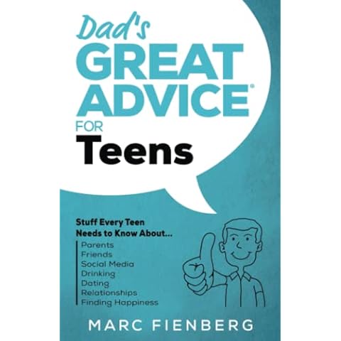Dad's Great Advice for Teens: Stuff Every Teen Needs to Know About Parents, Friends, Social Media, Drinking, Dating, Relationships, and Finding Happiness Cover