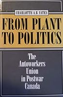 From Plant to Politics: The Autoworkers Union in Postwar Canada (Labor and Social Change) 1566390435 Book Cover