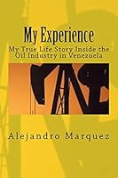 My Experience: My True Life Story Inside the Oil Industry in Venezuela 1517098408 Book Cover