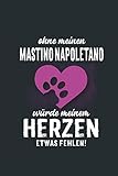  Ohne meinen Mastino Napoletano: würde meinem Herzen etwas fehlen - Notizbuch liniert - 100 Seiten