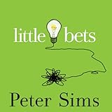 Little Bets: How Breakthrough Ideas Emerge from Small Discoveries
