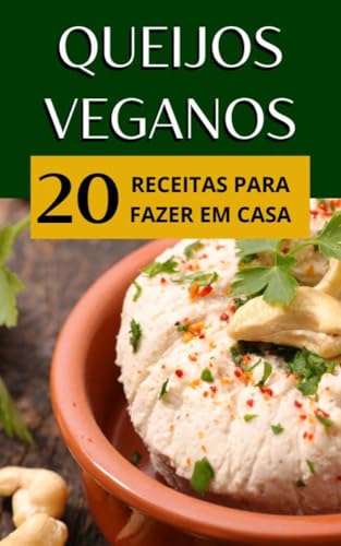 Receitas de Queijo Vegano: 20 Receitas de diversos tipos de Queij...