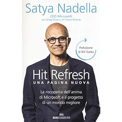 Hit refresh. Una pagina nuova. La riscoperta dell'anima di Microsoft e il progetto di un futuro migliore per tutti