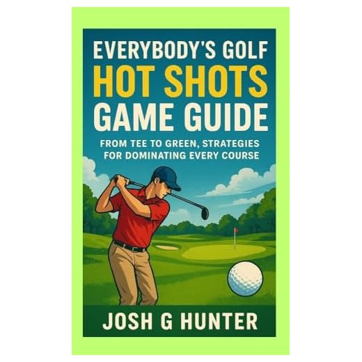 Everybody's Golf: Hot Shots Game Guide : From Tee to Green, Strategies for Dominating Every Course (English Edition)