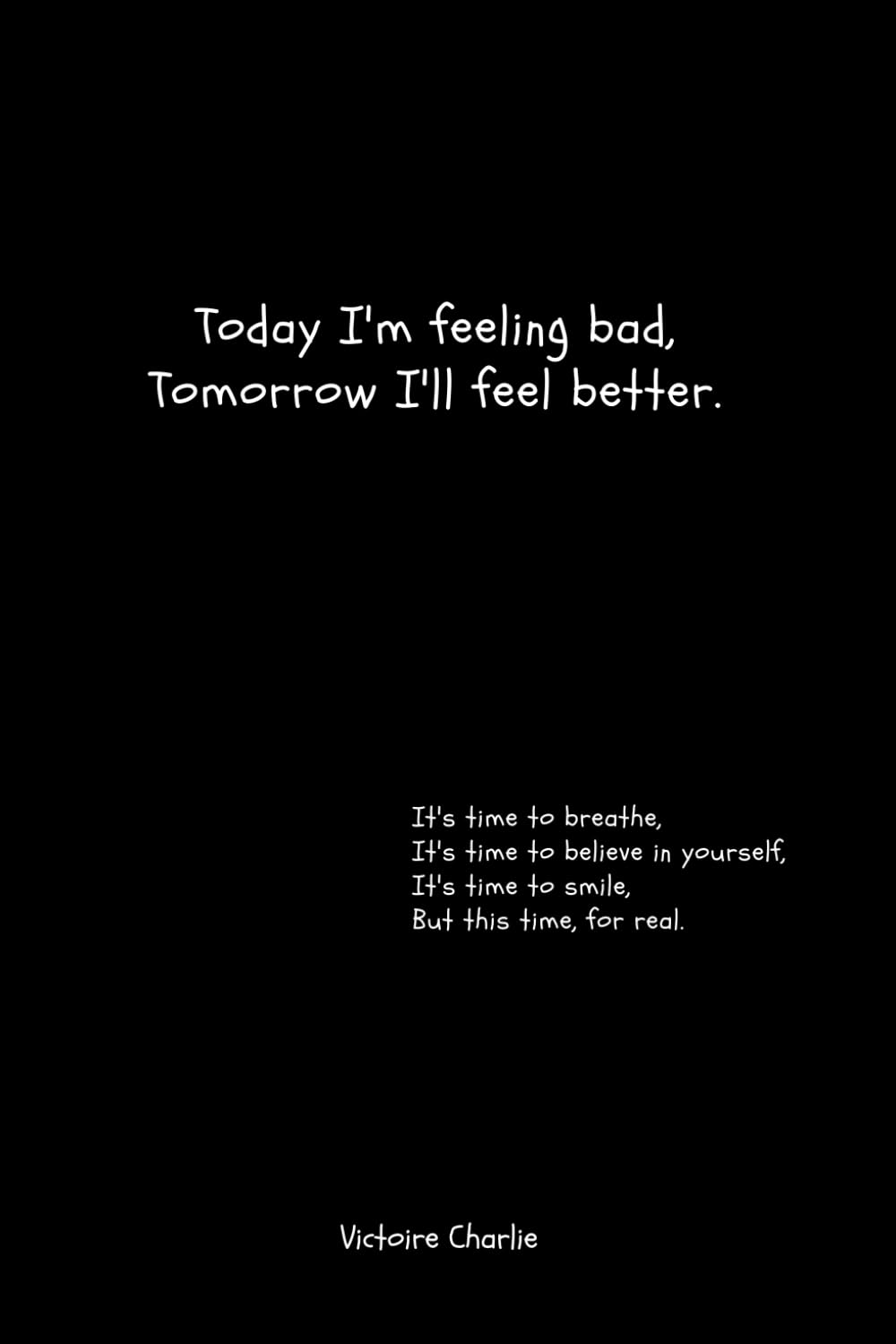 Today I'm feeling bad, Tomorrow I'll feel better.