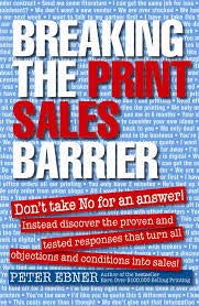 Hardcover Breaking the Print Sales Barrier: Don't Take No for an Answer! Instead Discover the Proven and Tested Responses That Turn All Objections and Conditions Into Sales Book