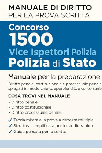 Concorso 1500 Vice Ispettori Polizia di Stato: Manuale per la preparazione dello scritto Diritto penale, costituzionale e processuale penale spiegati in modo chiaro, approfondito