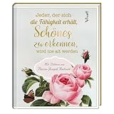  Jeder, der sich die Fähigkeit erhält, Schönes zu erkennen, wird nie alt werden: Mit Bildern von Pierre-Joseph Redouté