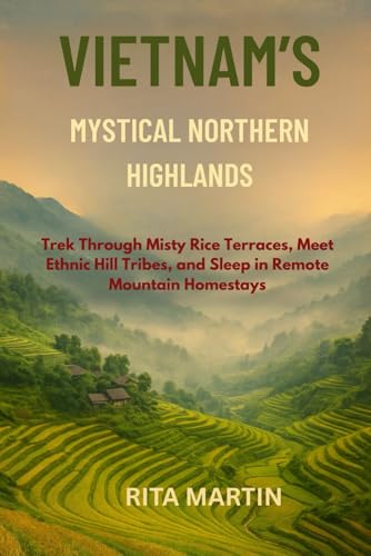 VIETNAM'S MYSTICAL NORTHERN HIGHLANDS: Trek Through Misty Rice Terraces, Meet Ethnic Hill Tribes, and Sleep in Remote Mountain Homestays