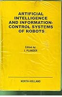 Artificial Intelligence and Information-Control Systems of Robots 0444875336 Book Cover