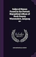 Index of Names Found in the Portrait Bigraphical Album of Rock County Wisconsinw_language= 1342028023 Book Cover