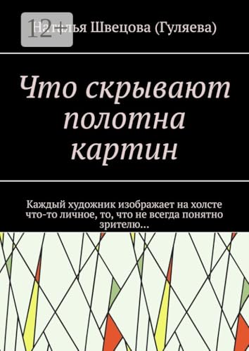 Что скрывают полотна картин: Каждый художник изображает на холсте что-то личное, то, что не всегда понятно зрителю… (Russian Edition)