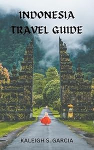INDONESIA TRAVEL GUIDE 2024 EDITION: A Guide to Its Most Beautiful Places and Hidden Treasures. A Guide to the Country's Most Beautiful Attractions