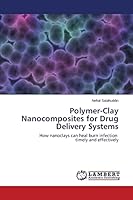 Polymer-Clay Nanocomposites for Drug Delivery Systems: How nanoclays can heal burn infection timely and effectively 365969228X Book Cover
