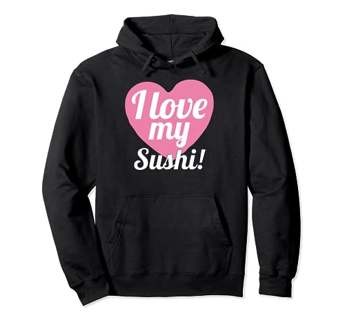 Funny I Love My Sushi! Japanese Food Sushi Lover Pullover Hoodie