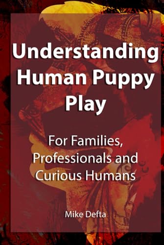 Understanding Human Puppy Play: For Families, Professionals and Curious Humans